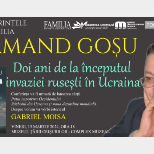 Oradea is getting ready for an exceptional cultural event - Armand Goșu's conference and book launch, "Two Years since the beginning of Russian invasion in Ukraine